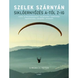 Szelek szárnyán - Siklóernyőzés A-tól Z-ig Szelek szárnyán - Siklóernyőzés A-tól Z-ig
