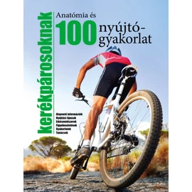 100 nyújtógyakorlat és anatómia kerékpárosoknak - Alapvető információk - Nyújtási típusok - Edzésmódszerek - Figyelmeztetések - Gyakorlatok - Tanácsok 100 nyújtógyakorlat és anatómia kerékpárosoknak - Alapvető információk - Nyújtási típusok - Edzésmódszerek - Figyelmeztetések - Gyakorlatok - Tanácsok