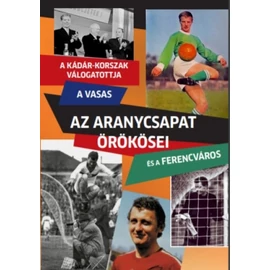 Az Aranycsapat örökösei – A Kádár-korszak válogatottja, a Vasas és a Ferencváros