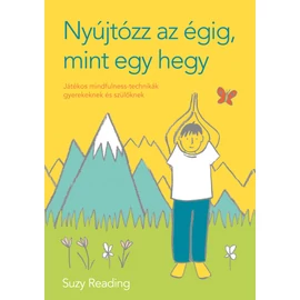 Nyújtózz az égig, mint egy hegy - Játékos mindfulness-technikák gyerekeknek és szülőknek Nyújtózz az égig, mint egy hegy - Játékos mindfulness-technikák gyerekeknek és szülőknek