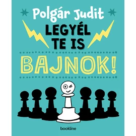 Polgár Judit – Legyél te is bajnok! Polgár Judit – Legyél te is bajnok!