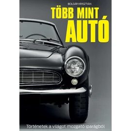 Több mint autó - Történetek a világot mozgató iparágból Több mint autó - Történetek a világot mozgató iparágból