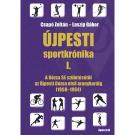 Újpesti sportkrónika I. - A Dózsa SE születésétől az Újpesti Dózsa első aranykoráig (1950-1964)