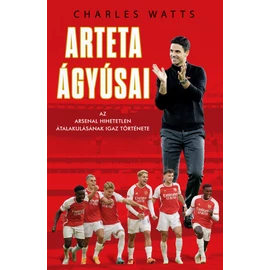 Arteta Ágyúsai – Az Arsenal hihetetlen átalakulásának igaz története Arteta Ágyúsai – Az Arsenal hihetetlen átalakulásának igaz története