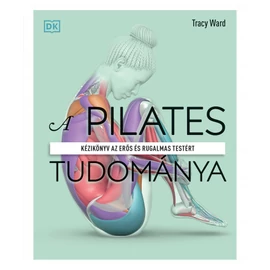 A pilates tudománya - Kézikönyv az erős és rugalmas testért