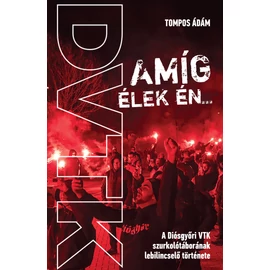 Amíg élek én - A Diósgyőri VTK szurkolótáborának lebilincselő története (Tompos Ádám) Amíg élek én - A Diósgyőri VTK szurkolótáborának lebilincselő története (Tompos Ádám)