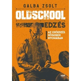 Oldschool edzés - Az erőedzés hőseinek nyomában