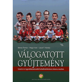Válogatott gyűjtemény  Száztíz év legemlékezetesebb futballmérkőzései címeres mezben Válogatott gyűjtemény  Száztíz év legemlékezetesebb futballmérkőzései címeres mezben