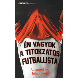 Én vagyok a titokzatos futballista – Az angol foci leleplezője Én vagyok a titokzatos futballista – Az angol foci leleplezője