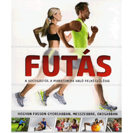 Futás – A kocogástól a maratonira való felkészülésig Futás – A kocogástól a maratonira való felkészülésig