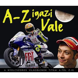 A-Z igazi Vale - A nyolcszoros világbajnok titkai A-tól Z-ig A-Z igazi Vale - A nyolcszoros világbajnok titkai A-tól Z-ig