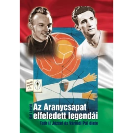 Az Aranycsapat elfeledett legendái – Tóth II József és Várhidi Pál élete