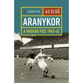 Az első aranykor – A magyar foci 1945-ig