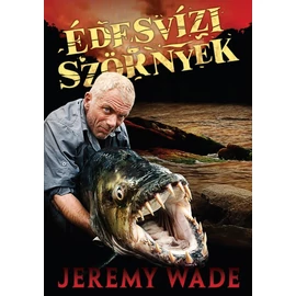Édesvízi szörnyek – Jeremy Wade Édesvízi szörnyek – Jeremy Wade