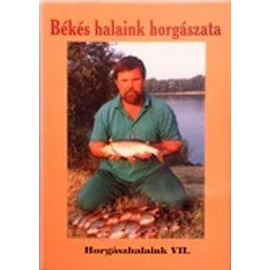 Békés halaink horgászata - Horgászhalaink VII. Békés halaink horgászata - Horgászhalaink VII.