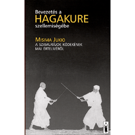 Bevezetés a Hagakure szellemiségébe - Misima Jukio a szamurájok kódexének mai értelméről Bevezetés a Hagakure szellemiségébe - Misima Jukio a szamurájok kódexének mai értelméről