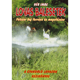 Lovas balesetek     Félezer baj forrása és megelőzése   A gyakorló lovasok kézikönyve Lovas balesetek     Félezer baj forrása és megelőzése   A gyakorló lovasok kézikönyve