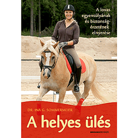 A helyes ülés - A lovas egyensúlyának és biztonságérzetének elnyerése A helyes ülés - A lovas egyensúlyának és biztonságérzetének elnyerése