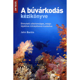 A búvárkodás kézikönyve - Útmutató a biztonságos, mégis izgalmas könnyűbúvárkodáshoz A búvárkodás kézikönyve - Útmutató a biztonságos, mégis izgalmas könnyűbúvárkodáshoz