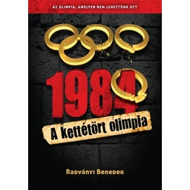 1984 - A kettétört olimpia  - Az olimpia, amelyen nem lehettünk ott 1984 - A kettétört olimpia  - Az olimpia, amelyen nem lehettünk ott
