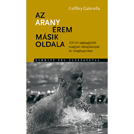 Az aranyérem másik oldala - 100 év legnagyobb magyar olimpikonjai és világbajnokai Az aranyérem másik oldala - 100 év legnagyobb magyar olimpikonjai és világbajnokai