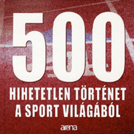 500 hihetetlen történet a sport világából 500 hihetetlen történet a sport világából