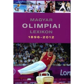 Magyar Olimpiai Lexikon 1896-2012 Magyar Olimpiai Lexikon 1896-2012