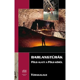 Barlangtúrák - Föld alatt a Föld körül -Túrakalauz Barlangtúrák - Föld alatt a Föld körül -Túrakalauz