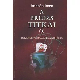 A bridzs titkai 3.  -  Összetett kétoldali beszorítások A bridzs titkai 3.  -  Összetett kétoldali beszorítások