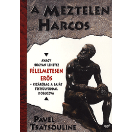 A Meztelen Harcos - Avagy hogyan lehetsz félelmetesen erős - kizárólag a saját testsúlyoddal dolgozva