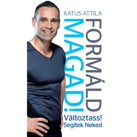 Formáld magad!  Változtass! Segítek Neked – Katus Attila Formáld magad!  Változtass! Segítek Neked – Katus Attila