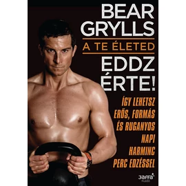 Bear Grylls   A te életed - Eddz érte! Bear Grylls   A te életed - Eddz érte!
