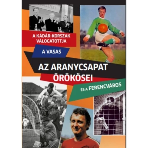 Az Aranycsapat örökösei – A Kádár-korszak válogatottja, a Vasas és a Ferencváros