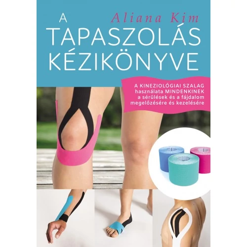 A tapaszolás kézikönyve - A kineziológiai szalag használata mindenkinek a sérülések és a fájdalom megelőzésére és kezelésére