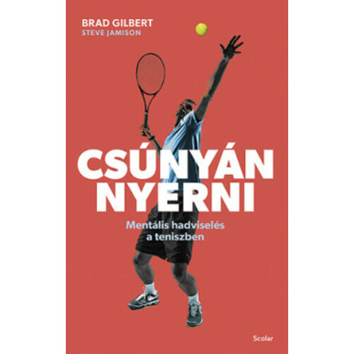 Csúnyán nyerni - Mentális hadviselés a teniszben - Brad Gilbert