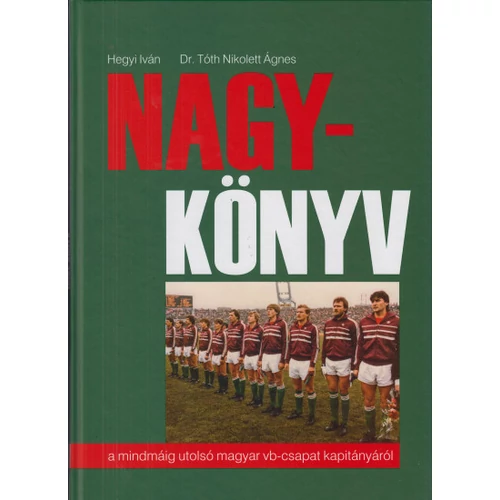 Nagy-Könyv - A mindmáig utolsó magyar vb-csapat kapitányáról