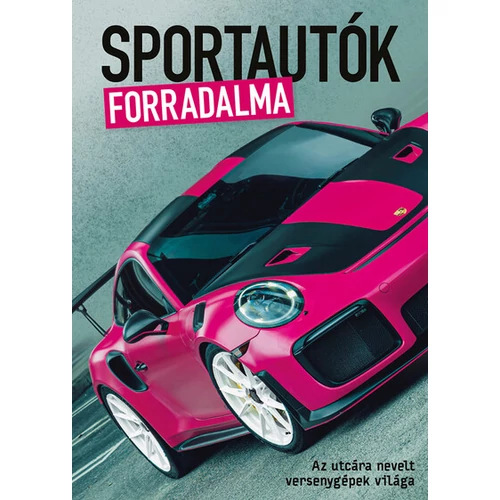 Sportautók forradalma - Az utcára nevelt versenygépek világa