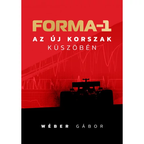 Wéber Gábor: Forma-1 - Az új korszak küszöbén