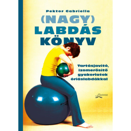 (Nagy)Labdáskönyv - Tartásjavító, izomerősítő gyakorlatok óriáslabdákkal (3. kiadás)