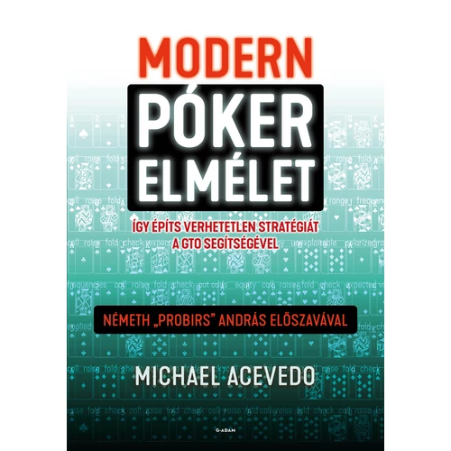 Modern pókerelmélet - Így építs verhetetlen stratégiát a GTO segítségével (Michael Acevedo)