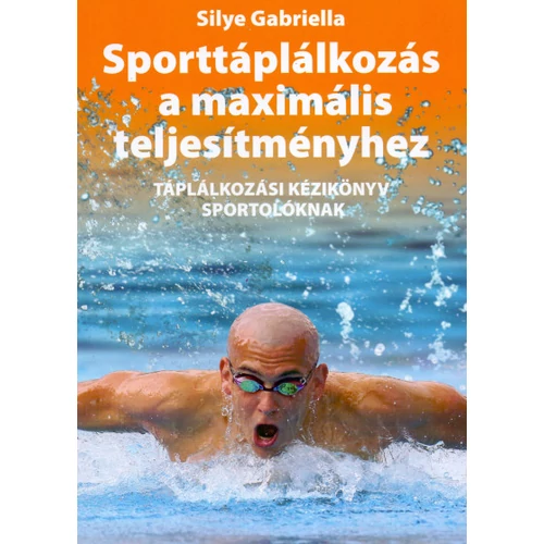 Sporttáplálkozás a maximális teljesítményhez - Táplálkozási kézikönyv sportolóknak