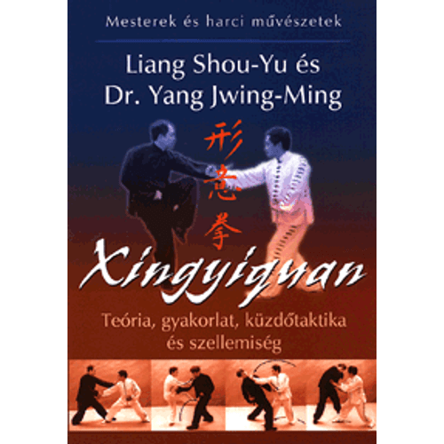 Xingyiquan – Teória, gyakorlat, küzdőtaktika és szellemiség