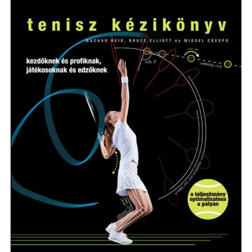 Tenisz kézikönyv   Kezdőknek és profiknak, játékosoknak és edzőknek