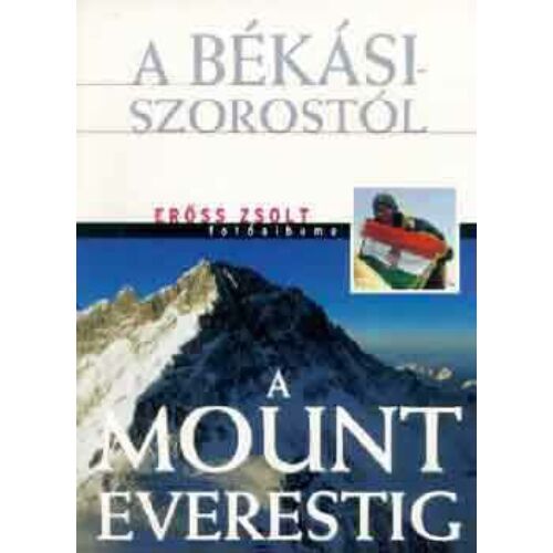Erőss Zsolt : A Békási-szorostól a Mount Everestig