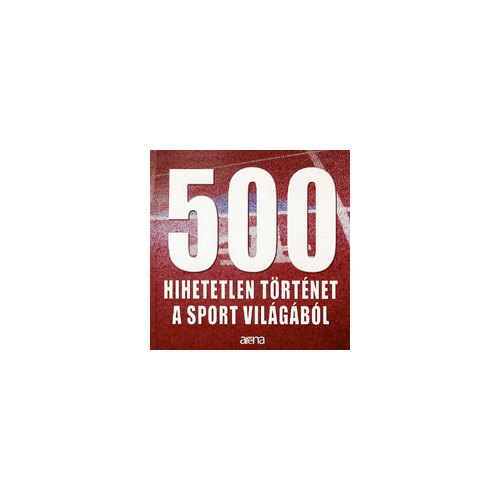 500 hihetetlen történet a sport világából