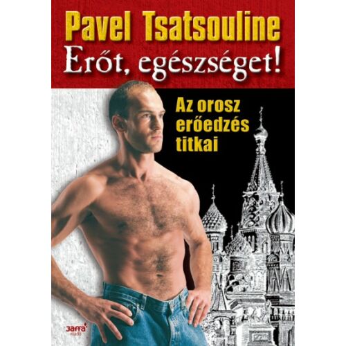 Erőt, egészséget! - Az orosz erőedzés titkai – Pavel Tsatsouline